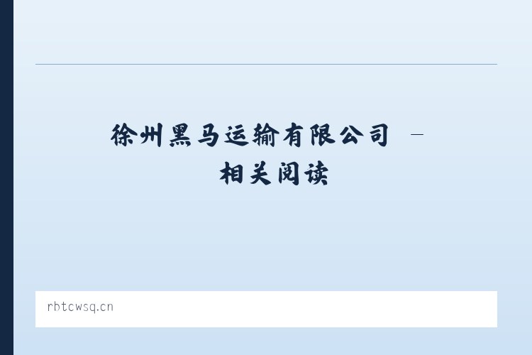 徐州黑马运输有限公司 - 相关阅读 列表图